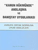 "Kanun Hükmünde" Andlaşma ve Danıştay Uygulaması / Avrupa Ortak Normuna Uyum Analizleri