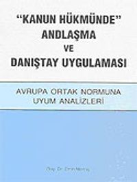 "Kanun Hükmünde" Andlaşma ve Danıştay Uygulaması / Avrupa Ortak Normuna Uyum Analizleri