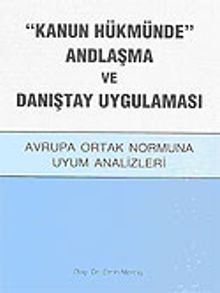"Kanun Hükmünde" Andlaşma ve Danıştay Uygulaması / Avrupa Ortak Normuna Uyum Analizleri