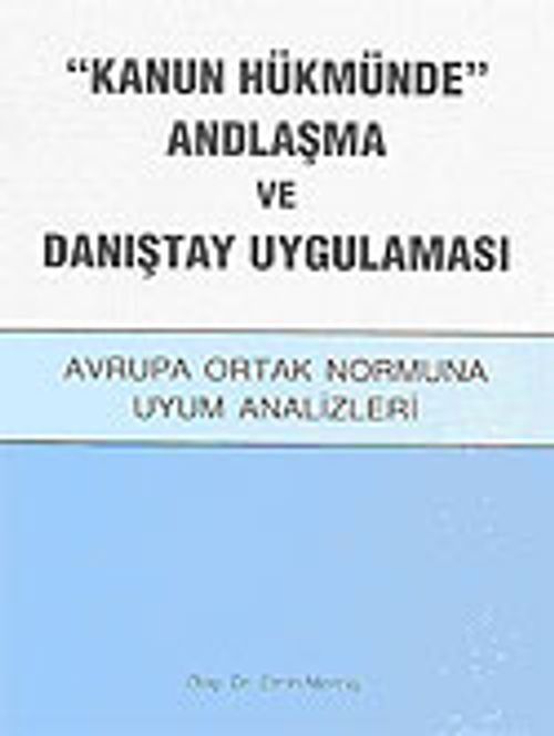 "Kanun Hükmünde" Andlaşma ve Danıştay Uygulaması / Avrupa Ortak Normuna Uyum Analizleri