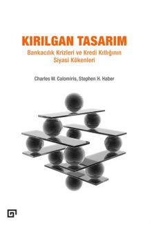 Kırılgan Tasarım & Bankacılık Krizleri ve Kredi Kıtlığının Siyasi Kökenleri - Charles W. Calomiris