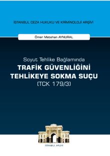Soyut Tehlike Bağlamında Trafik Güvenliğini Tehlikeye Sokma Suçu ( TCK 179/3) İstanbul Ceza Hukuku ve Kriminoloji Arşivi Yayın No: 15