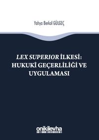 Lex Superıor İlkesi : Hukuki Geçerliliği ve Uygulaması