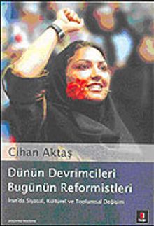 Dünün Devrimcileri Bugünün Reformistleri: İran'da Siyasal, Kültürel ve Toplumsal Değişim