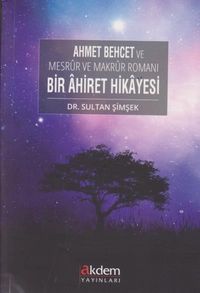 Bir Ahiret Hikayesi & Ahmet Behcet ve Mesrur ve Makrur Romanı 
