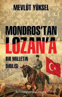 Mondros’tan Lozan’a Bir Milletin Dirilişi - Mevlüt Yüksel