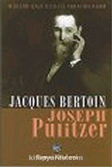 Joseph Pulitzer : Modern Gazeteciliği Yaratan Adam