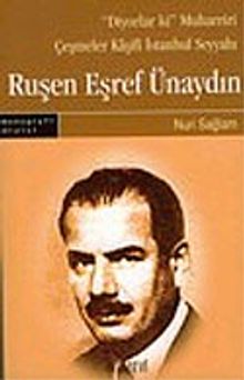 Ruşen Eşref Ünaydın: "Diyorlar ki" Muharriri Çeşmeler Kaşifi İstanbul Seyyahı