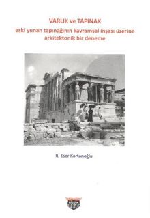 Varlık ve Tapınak & Eski Yunan Tapınağının Kavramsal İnşası Üzerine Arkitektonik Bir Deneme - R. Eser Kortanoğlu