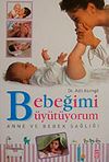 Bebeğimi B&uuml;y&uuml;t&uuml;yorum Anne ve Bebek Sağlığı / Dr. Adil Asımgil