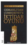 Osmanlı’dan Cumhuriyet’e İktidar Oyunu
