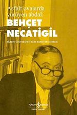 Asfalt Ovalarda Yürüyen Abdal Behçet Necatigil & Bilkent Üniversitesi Türk Edebiyat Merkezi