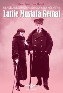 Uşakizade Köşkü’nden Çankaya Köşkü’ne Latife Mustafa Kemal