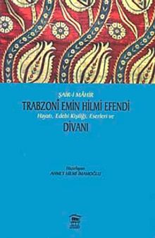 Şair-i Mahir Trabzoni Emin Hilmi Efendi Hayatı, Edebi Kişiliği, Eserleri ve Divanı