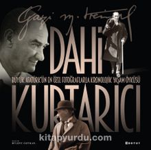 Dahi Kurtarıcı & Atatürk’ün En Özel Fotoğraflarla Kronolojik Yaşam Öyküsü