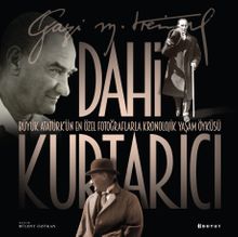 Dahi Kurtarıcı & Atatürk’ün En Özel Fotoğraflarla Kronolojik Yaşam Öyküsü