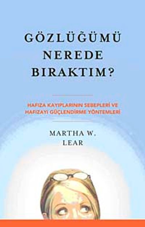 Gözlüğümü Nerede Bıraktım? & Hafıza Kayıplarının Sebepleri ve Hafızayı Güçlendirme Yöntemleri
