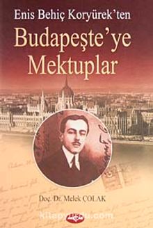 Enis Behiç Koryürek'ten Budapeşte'ye Mektuplar - Melek Çolak