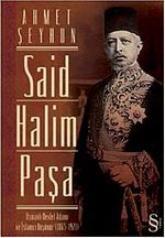 Said Halim Paşa & Osmanlı Devleti Adamı ve İslamcı Düşünür (1865-1921)