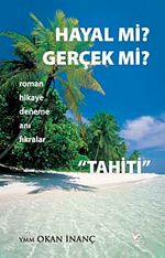 Hayal mi? gerçek mi? & Roman Hikaye Deneme Anı Fıkralar Tahiti