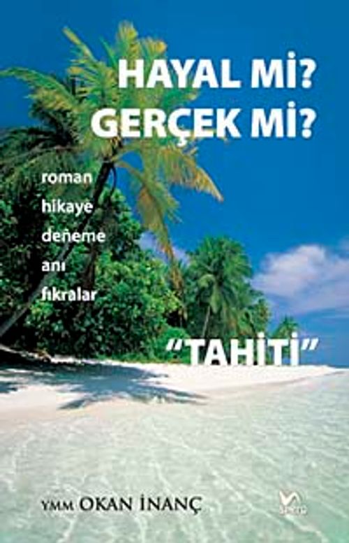 Hayal mi? gerçek mi? & Roman Hikaye Deneme Anı Fıkralar Tahiti