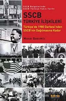 SSCB Türkiye İlişkileri & Türkiye'de 1980 Darbesi'nden SSCB'nin Dağılmasına Kadar / SSCB Belgelerinde SSCB-Türkiye Yakın Tarihi - Musa Qasımlı