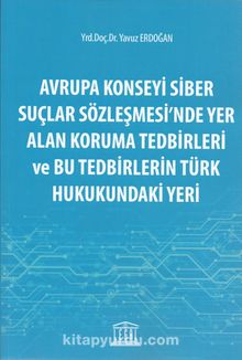 Avrupa Konseyi Siber Suçlar Sözleşmesinde Yer Alan Koruma Tedbirleri ve Bu Tedbirlerin Türk Hukukundaki Yeri 