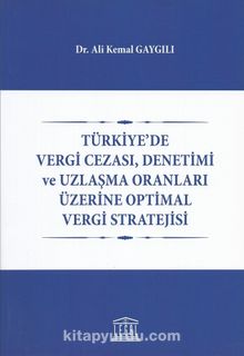 Türkiyede Vergi Cezası, Denetimi ve Uzlaşma Oranları Üzerine Optimal Vergi Stratejisi 