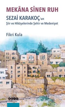 Mekana Sinen Ruh & Sezai Karakoç’un Şiir ve Hikayelerinde Şehir ve Medeniyet - Fikri Kula
