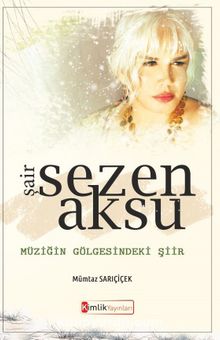Şair Sezen Aksu & Müziğin Gölgesindeki Şiir - Mümtaz Sarıçiçek