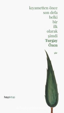 Kıyametten Önce Son Defa Belki Bir İlk Olarak Şimdi - Turgay Özen