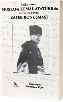 Başkomutan Mustafa Kemal Atatürk’ün Kurtuluş Savaşı Zafer Konuşması - Mustafa Kemal Atatürk