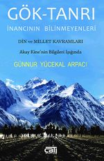 Gök-Tanrı İnancının Bilinmeyenleri & Din ve Millet Kavramları - Akay Kine'nin Bilgileri Işığında