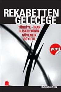 Rekabetten Geleceğe & Türkiye-İran İlişkilerinin Güvenlik Boyutu