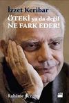 İzzet Keribar &Ouml;teki ya da Değil Ne Fark Eder!