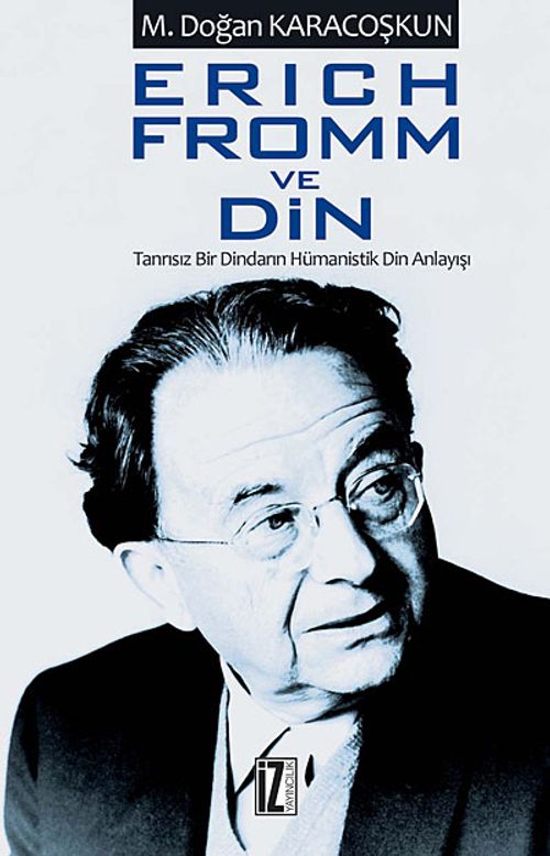 Erich Fromm ve Din & Tanrısız Bir Dindarın Hümanistik Din Anlayışı