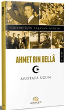 Ahmet Bin Bella / İlkeleri İçin Yaşayan Asiller 