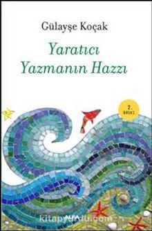 Yaratıcı Yazmanın Hazzı - Gülayşe Koçak