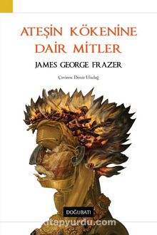Ateşin Kökenine Dair Mitler - James George Frazer