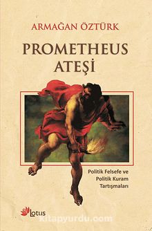 Prometheus Ateşi & Politik Felsefe ve Politik Kuram Tartışmaları