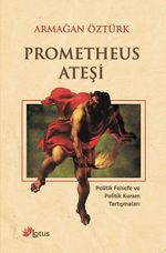 Prometheus Ateşi & Politik Felsefe ve Politik Kuram Tartışmaları