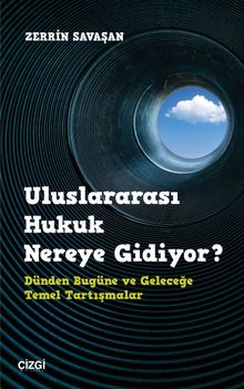 Uluslararası Hukuk Nereye Gidiyor? & Dünden Bugüne ve Geleceğe Temel Tartışmalar