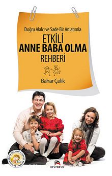 Etkili Anne Baba Olma Rehberi & Doğru Akılcı ve Sade Bir Anlatımla - Bahar Çelik