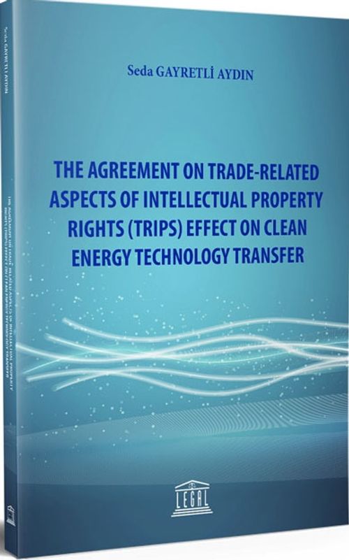 The Agreement On Trade-Related Aspects Of Intellectual Property Rights (TRIPS) Effect On Clean Energy Technology Transfer