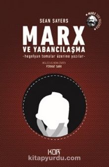 Marx ve Yabancılaşma & Hegelyan Temalar Üzerine Yazılar - Sean Sayers