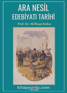 Ara Nesil Edebiyatı Tarihi - Prof. Dr. Ali İhsan Kolcu