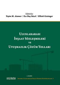 Uluslararası İnşaat Sözleşmeleri ve Uyuşmazlık Çözüm Yolları