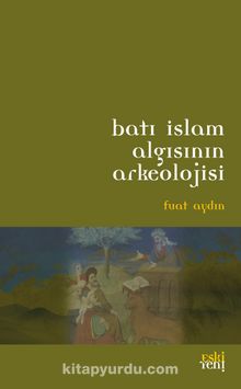 Batı İslam Algısının Arkeolojisi - Prof. Dr. Fuat Aydın