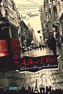 Aşk-ı Ekber & İstanbul, Paris ve Mekke Üçgeninde Mistik Bir Macera