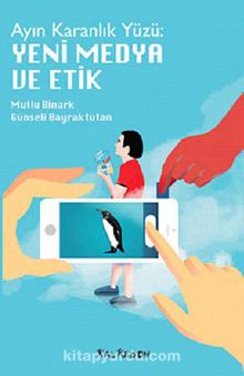 Ayın Karanlık Yüzü: Yeni Medya ve Etik - Mutlu Binark